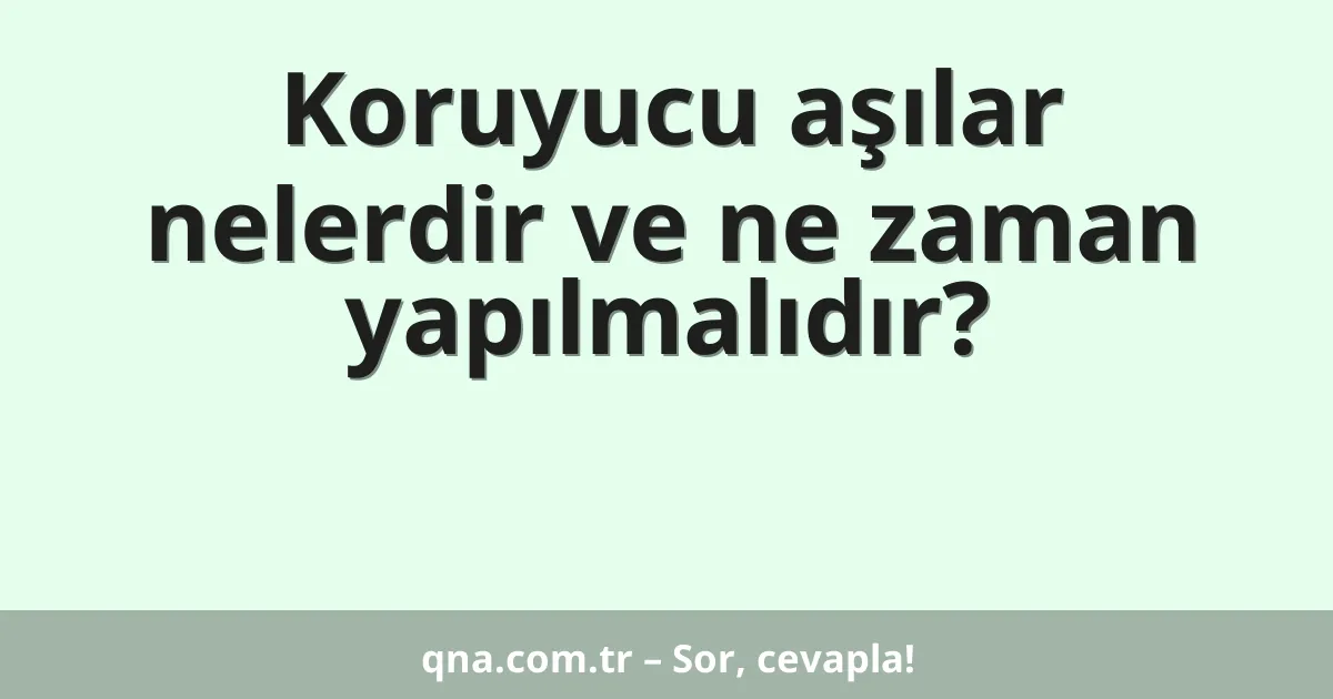 Koruyucu aşılar nelerdir ve ne zaman yapılmalıdır?