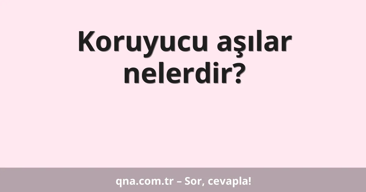 Koruyucu aşılar nelerdir?