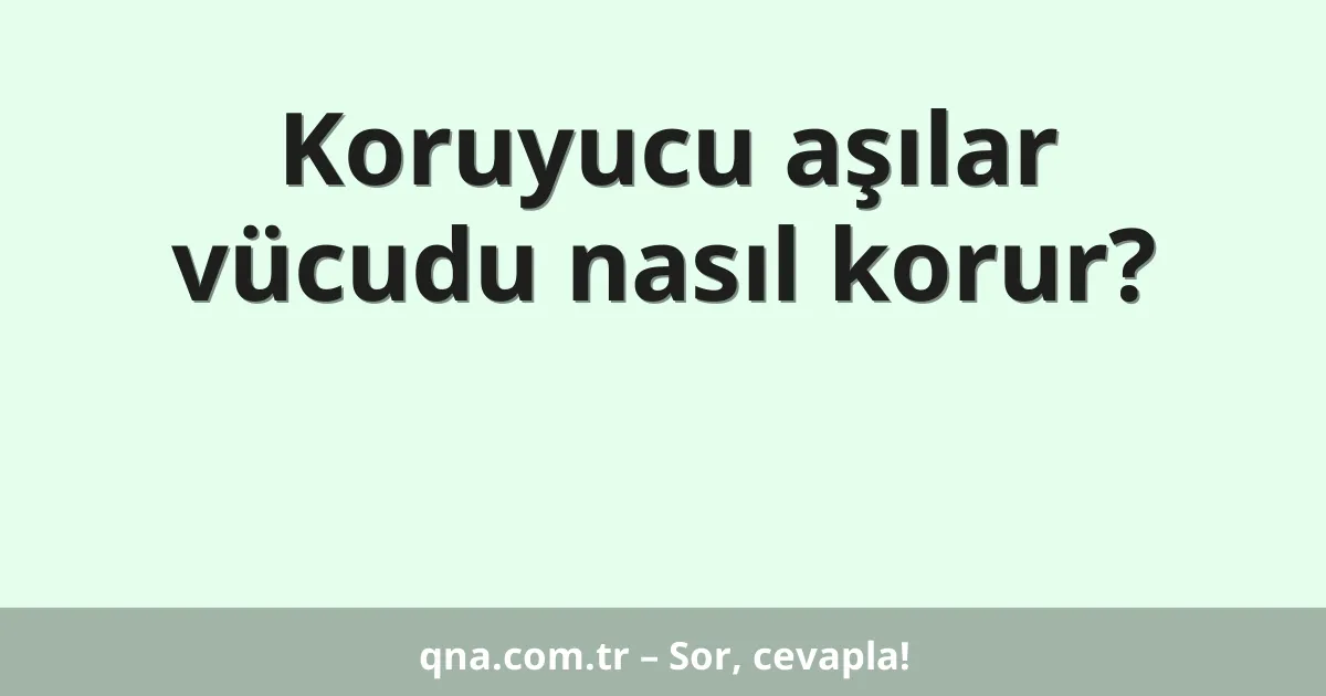 Koruyucu aşılar vücudu nasıl korur?