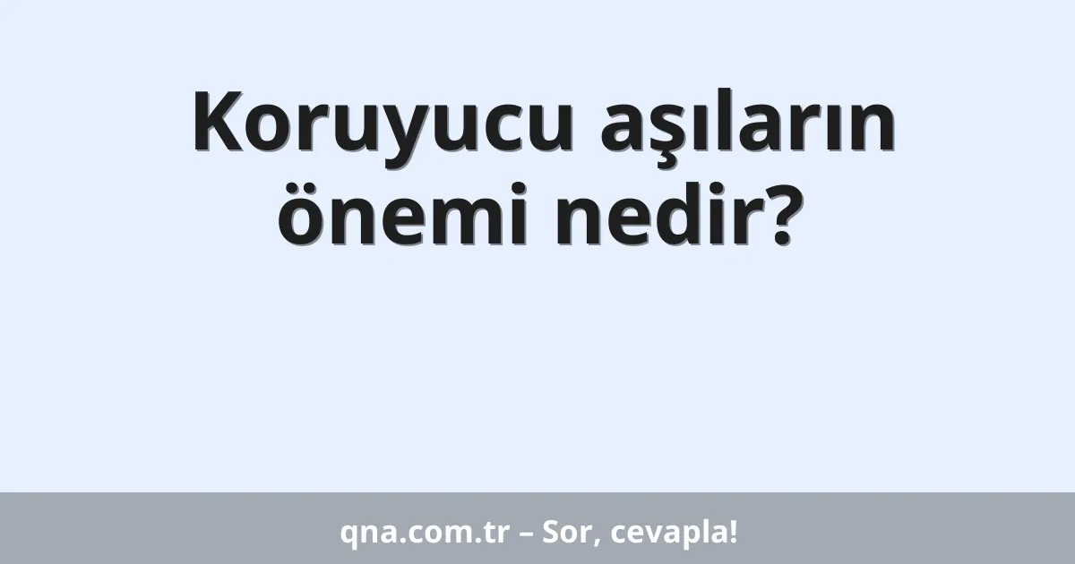 Koruyucu aşıların önemi nedir?