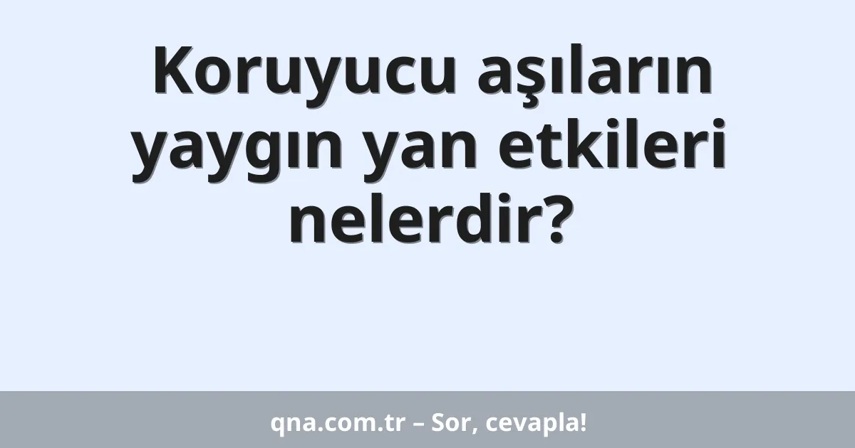 Koruyucu aşıların yan etkileri nelerdir?