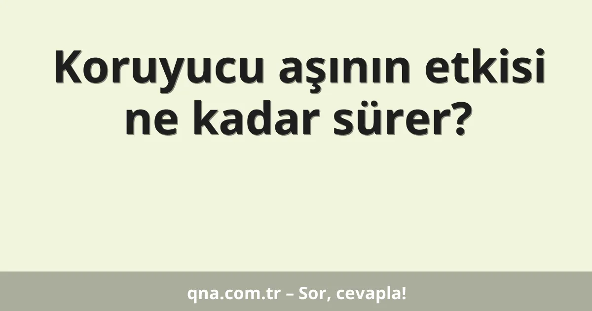 Koruyucu aşının etkisi ne kadar sürer?