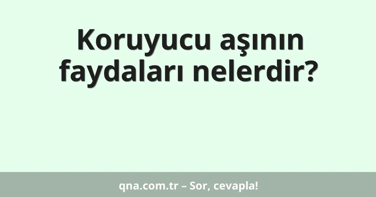 Koruyucu aşının faydaları nelerdir?