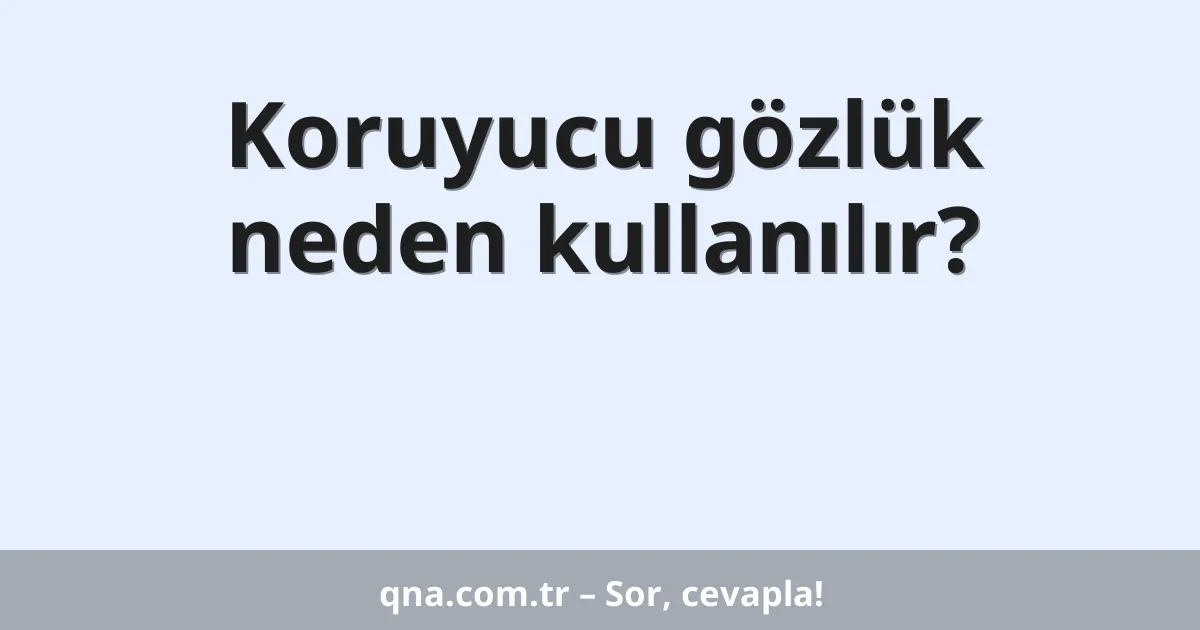 Koruyucu gözlük neden kullanılır?