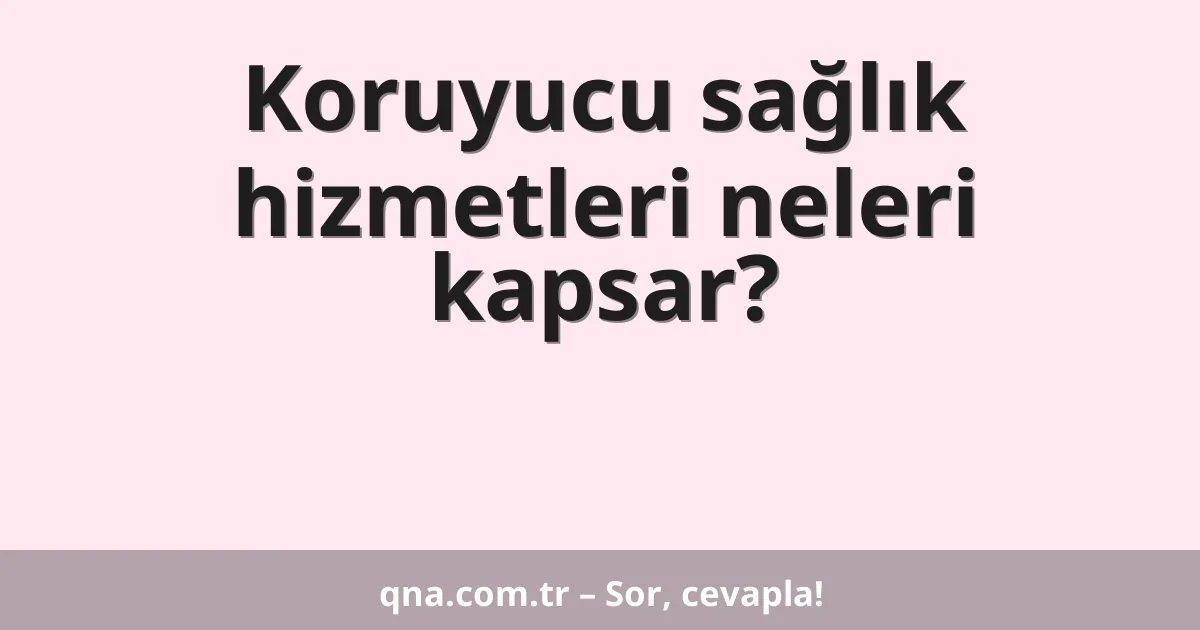 Koruyucu sağlık hizmetleri neleri kapsar?