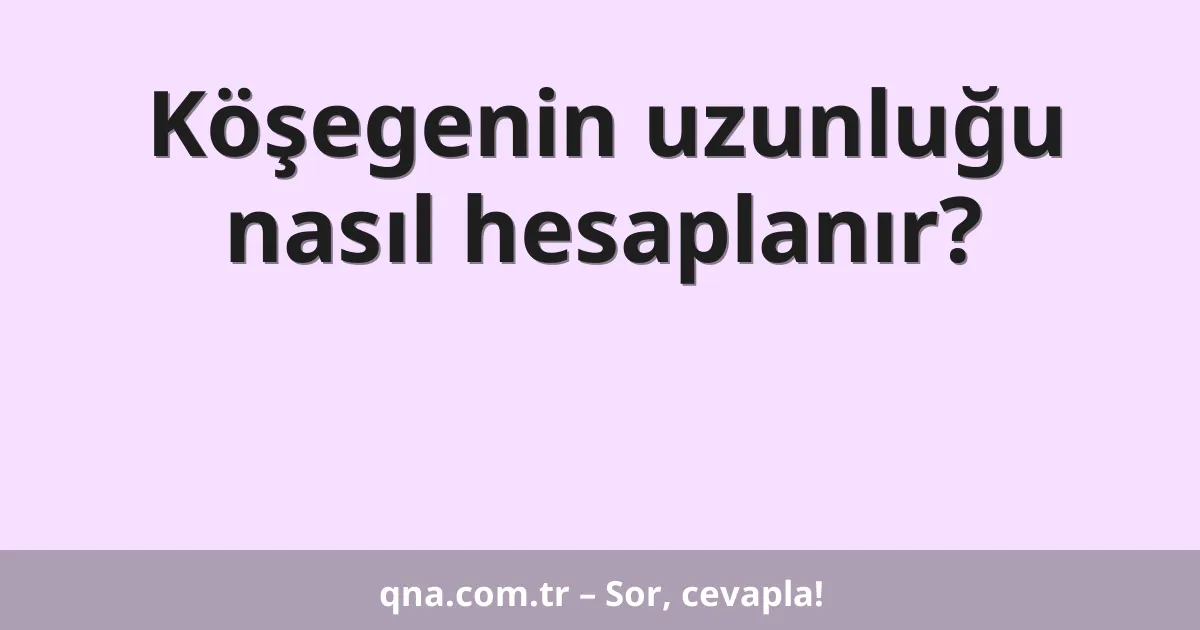 Köşegenin uzunluğu nasıl hesaplanır?