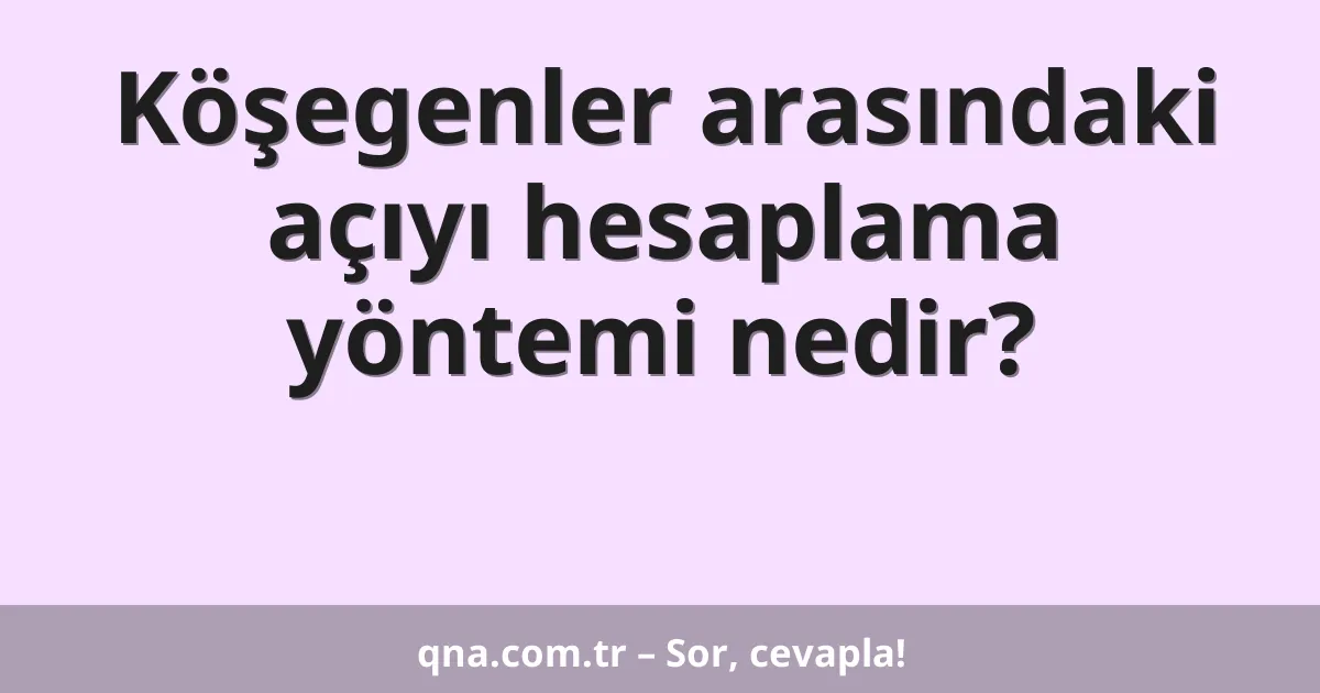 Köşegenler arasındaki açıyı hesaplama yöntemi nedir?