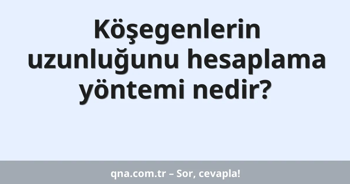 Köşegenlerin uzunluğunu hesaplama yöntemi nedir?
