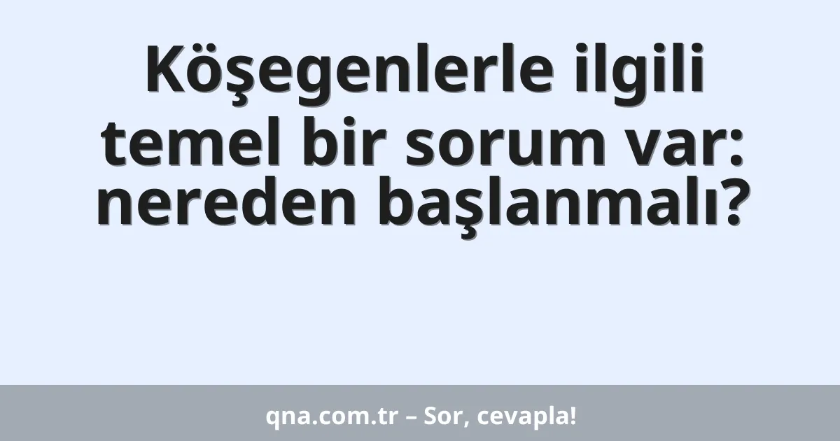 Köşegenlerle ilgili temel bir sorum var: nereden başlanmalı?