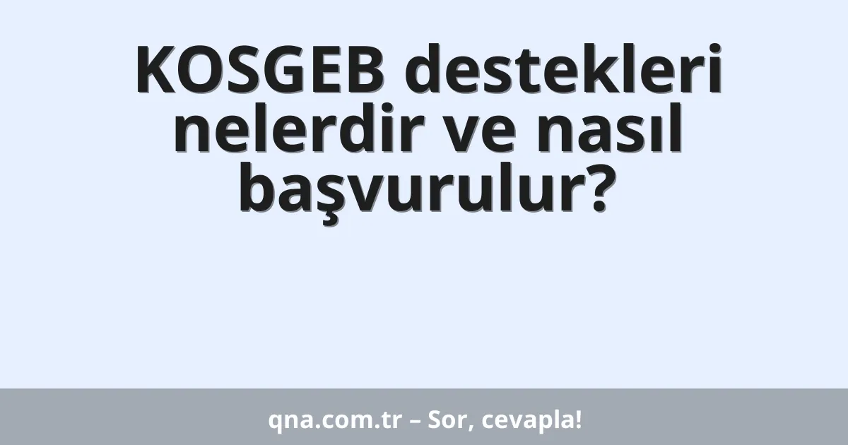 KOSGEB destekleri nelerdir ve nasıl başvurulur?