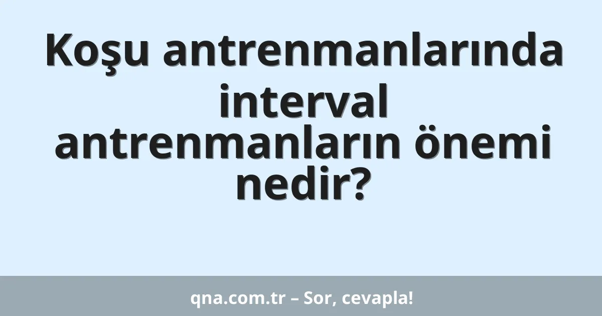 Koşu antrenmanlarında interval antrenmanların önemi nedir?