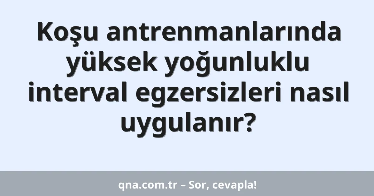 Koşu antrenmanlarında yüksek yoğunluklu interval egzersizleri nasıl uygulanır?