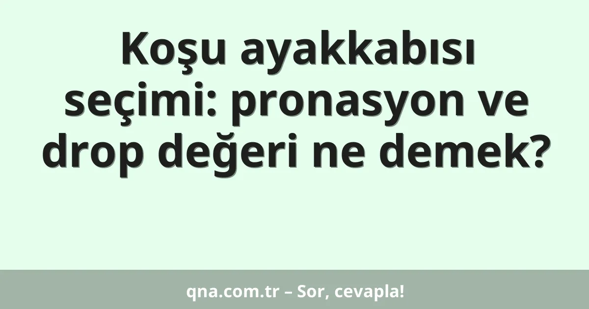 Koşu ayakkabısı seçimi: pronasyon ve drop değeri ne demek?
