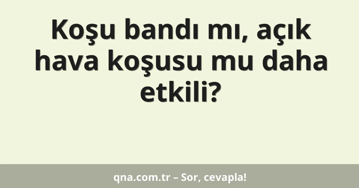 Koşu bandı mı, açık hava koşusu mu daha etkili?
