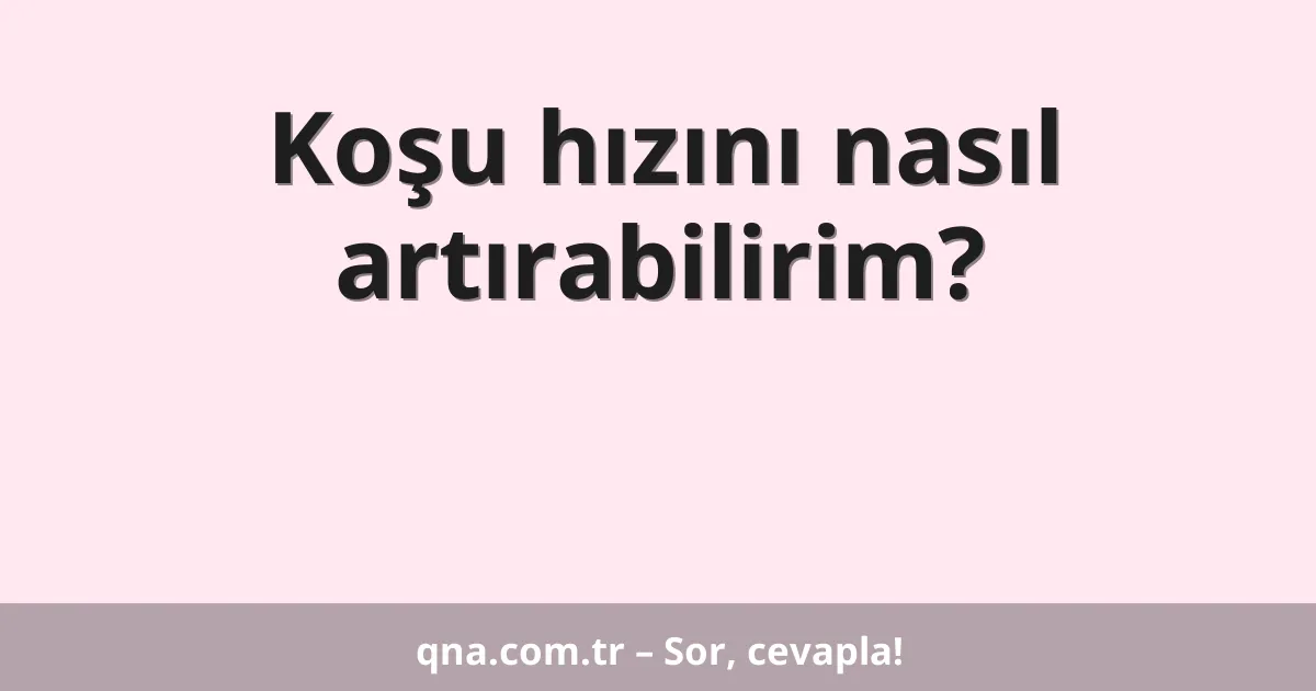 Koşu hızını nasıl artırabilirim?