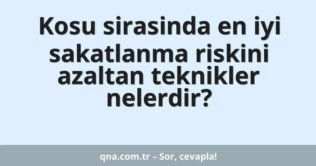 Kosu sirasinda en iyi sakatlanma riskini azaltan teknikler nelerdir?