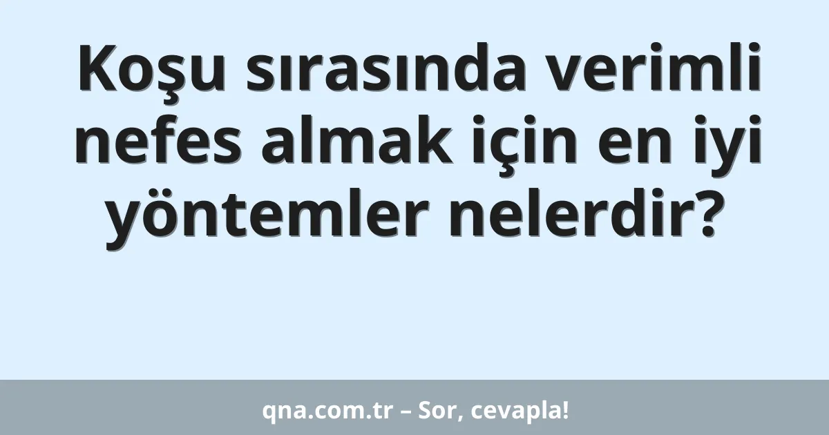 Koşu sırasında verimli nefes almak için en iyi yöntemler nelerdir?