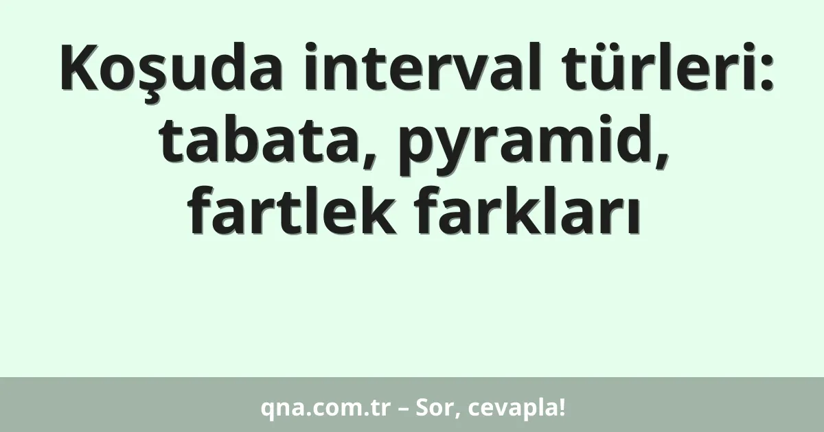 Koşuda interval türleri: tabata, pyramid, fartlek farkları