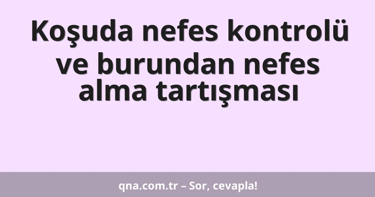 Koşuda nefes kontrolü ve burundan nefes alma tartışması
