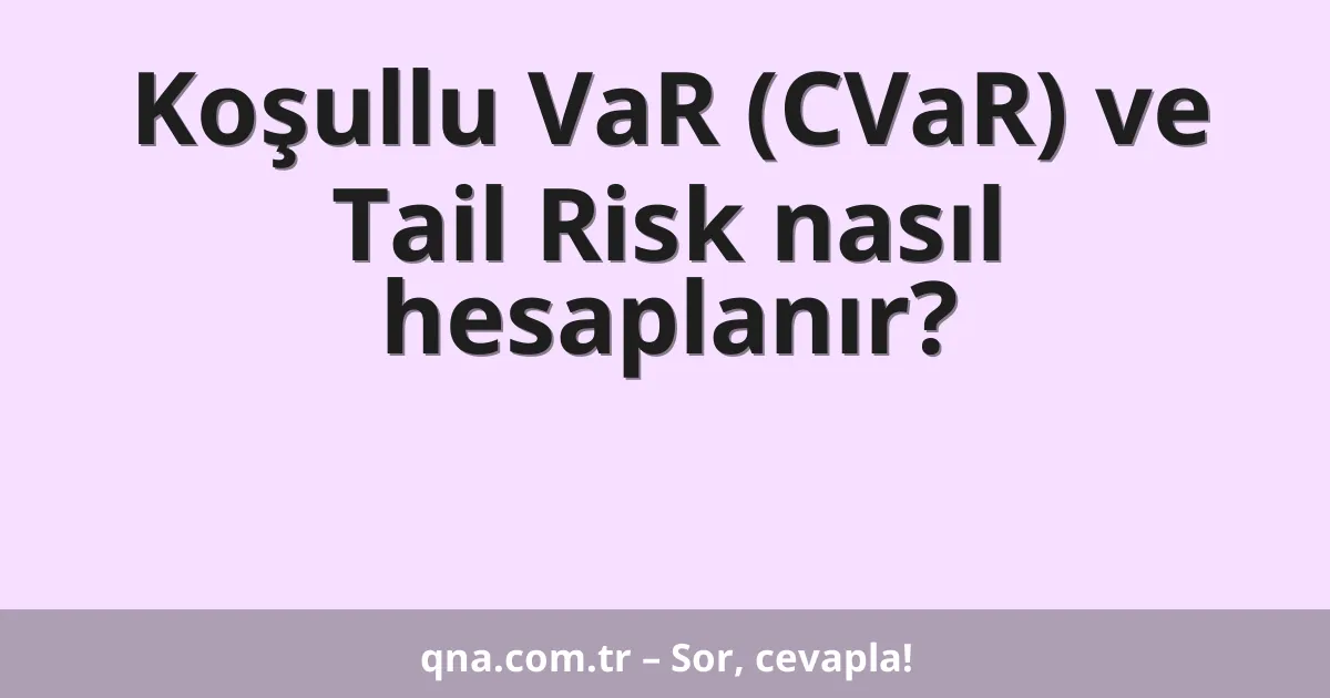 Koşullu VaR (CVaR) ve Tail Risk nasıl hesaplanır?