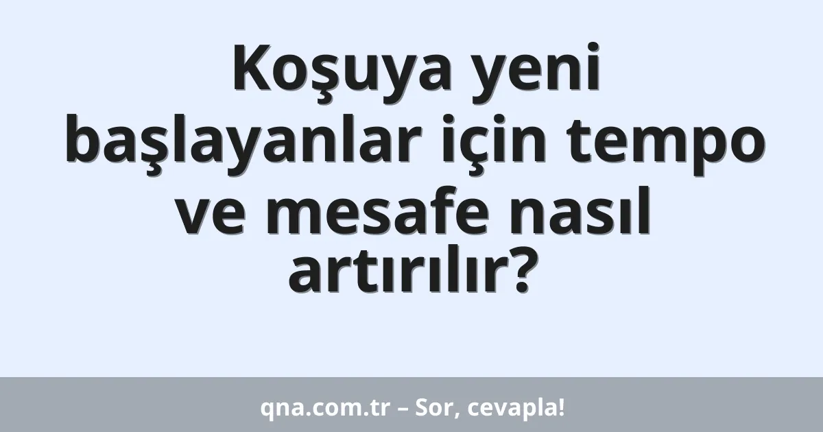 Koşuya yeni başlayanlar için tempo ve mesafe nasıl artırılır?