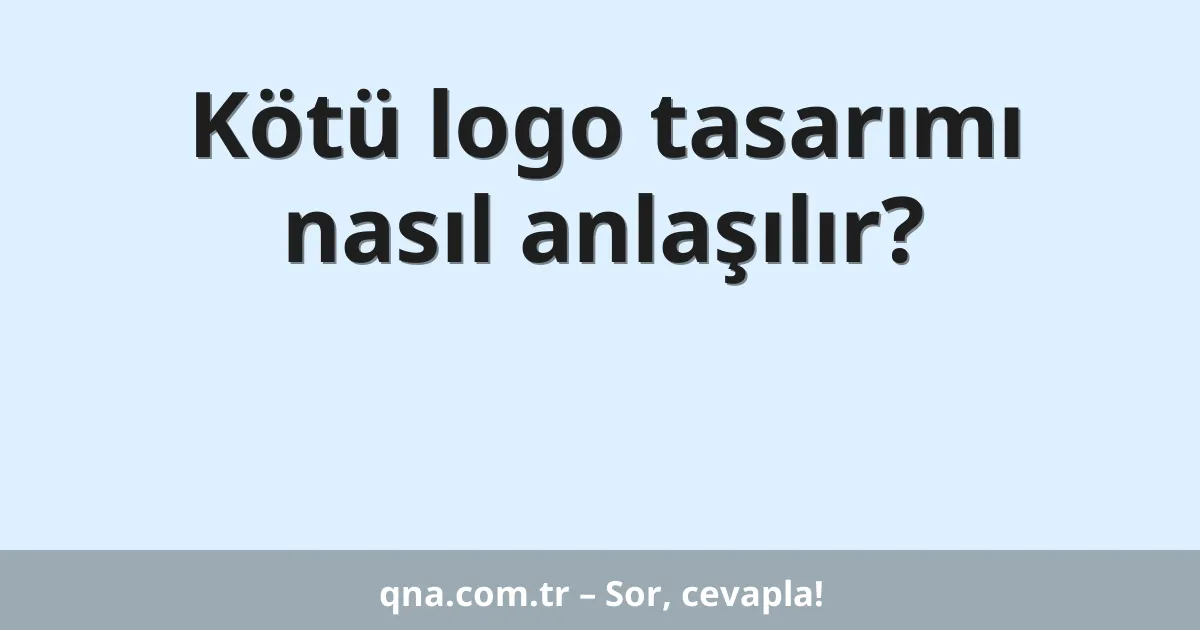 Kötü logo tasarımı nasıl anlaşılır?