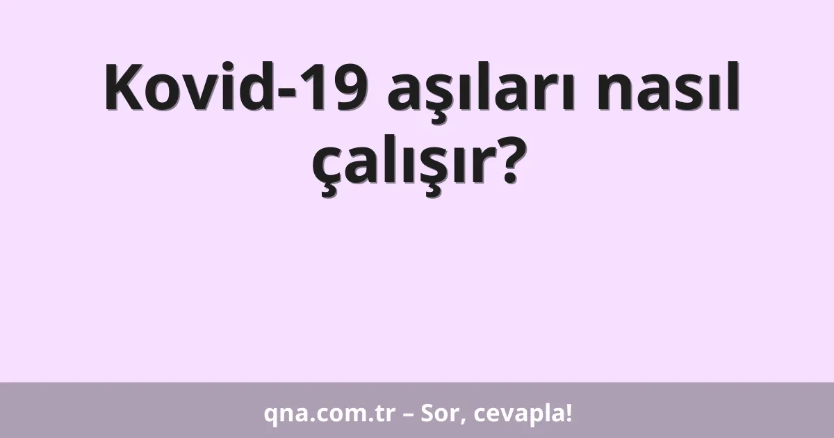 Kovid-19 aşıları nasıl çalışır?