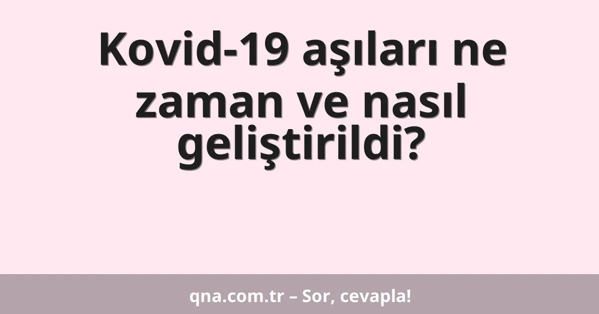 Kovid-19 aşıları ne zaman ve nasıl geliştirildi?