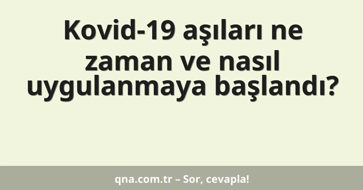 Kovid-19 aşıları ne zaman ve nasıl uygulanmaya başlandı?