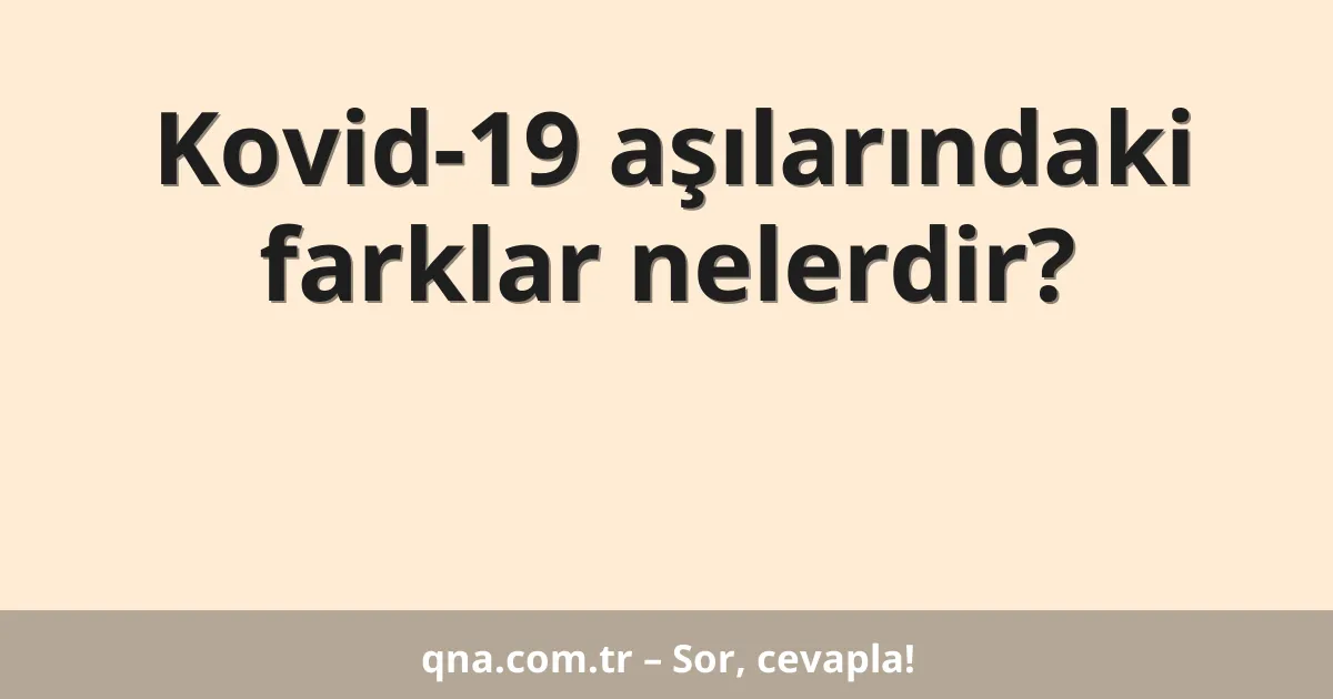 Kovid-19 aşılarındaki farklar nelerdir?