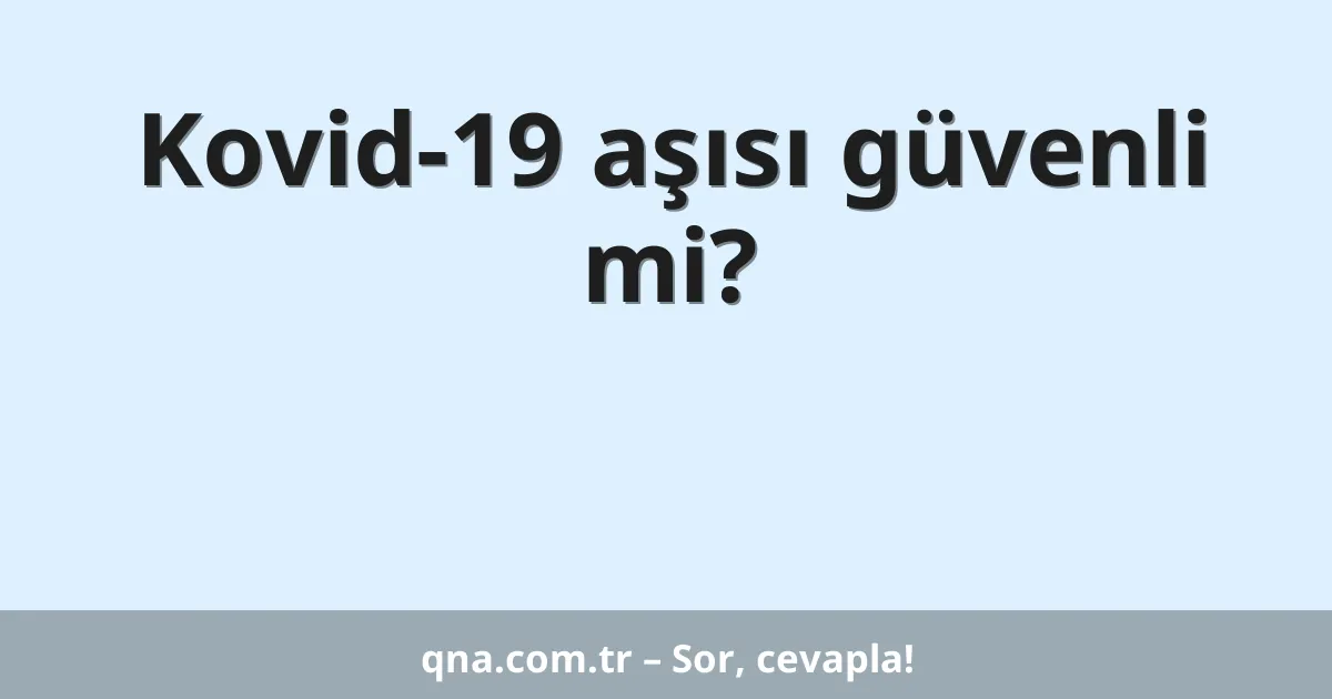 Kovid-19 aşısı güvenli mi?