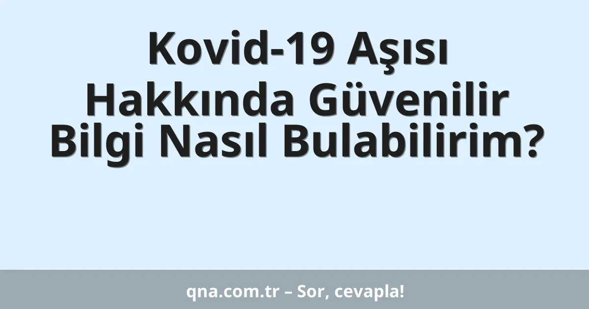 Kovid-19 Aşısı Hakkında Güvenilir Bilgi Nasıl Bulabilirim?