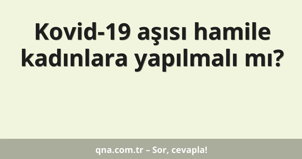Kovid-19 aşısı hamile kadınlara yapılmalı mı?