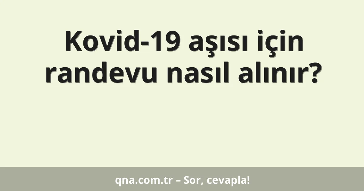 Kovid-19 aşısı için randevu nasıl alınır?