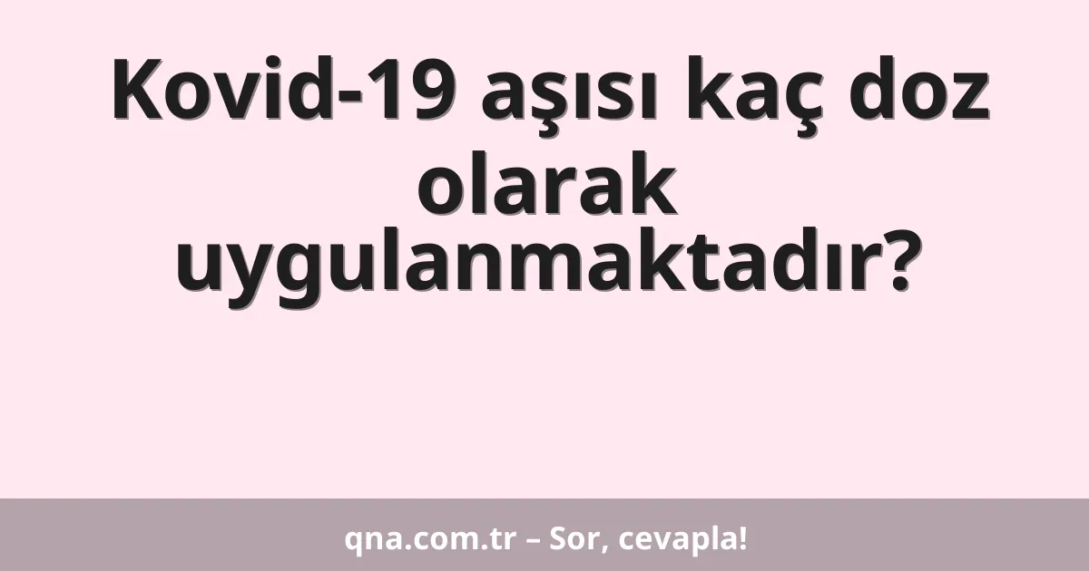 Kovid-19 aşısı kaç doz olarak uygulanmaktadır?