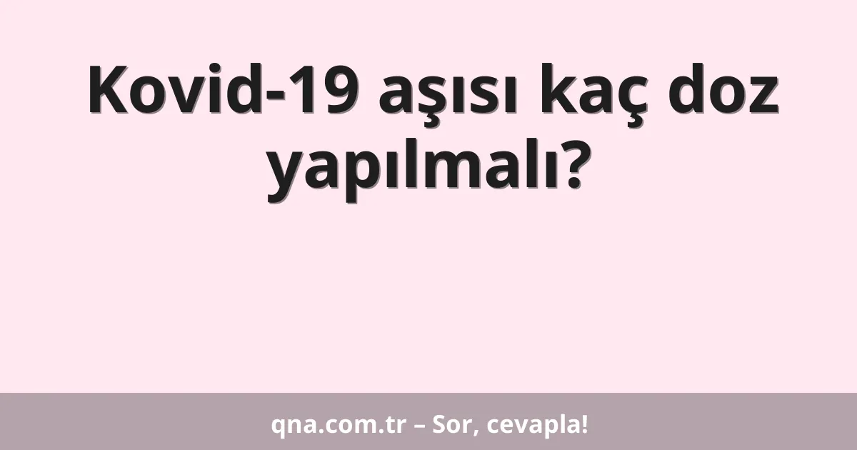 Kovid-19 aşısı kaç doz yapılmalı?