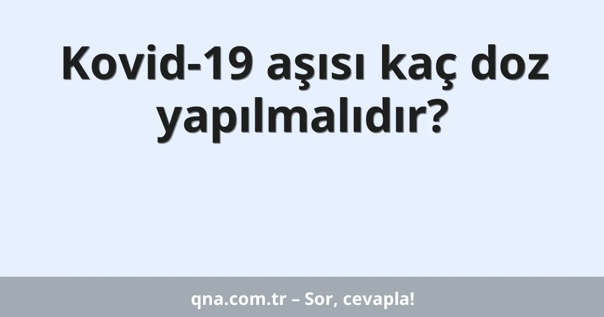Kovid-19 aşısı kaç doz yapılmalıdır?