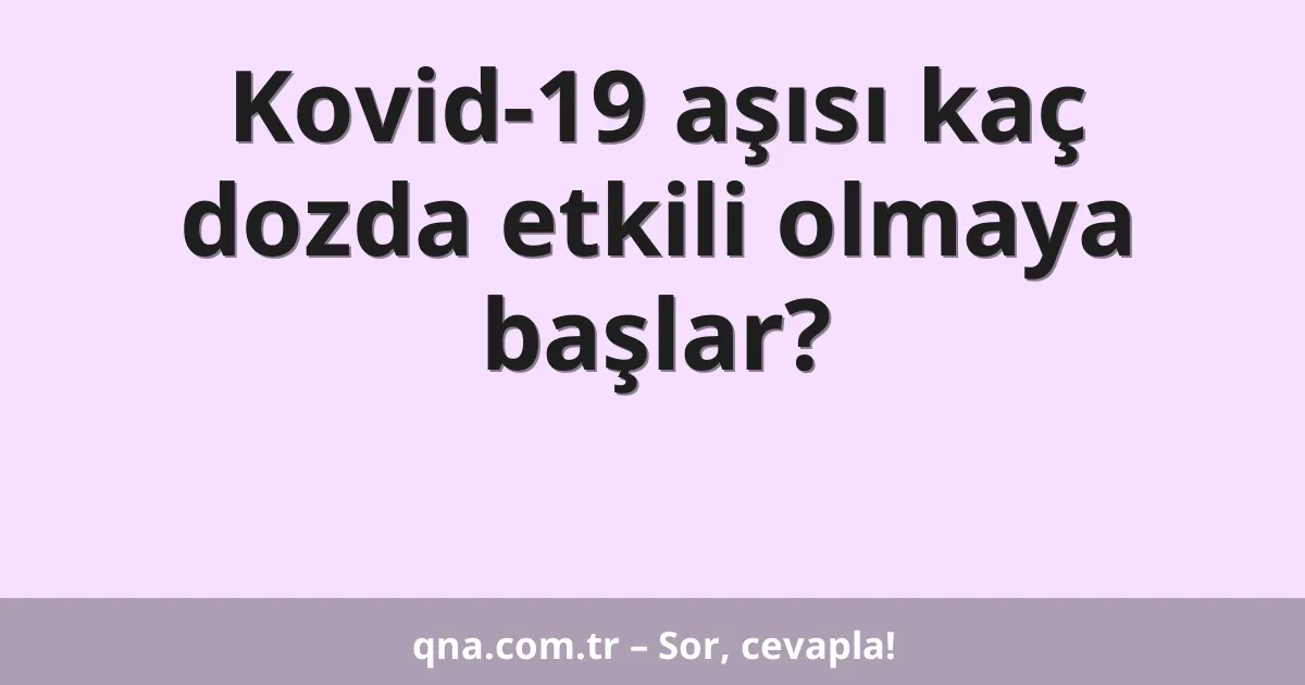 Kovid-19 aşısı kaç dozda etkili olmaya başlar?