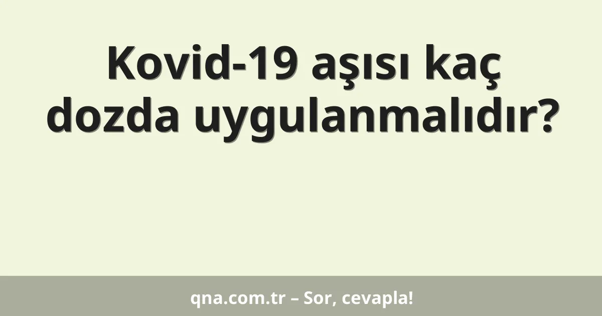 Kovid-19 aşısı kaç dozda uygulanmalıdır?