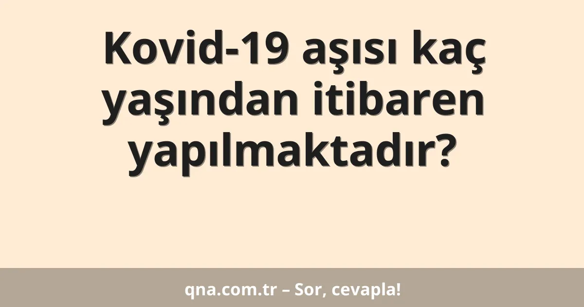 Kovid-19 aşısı kaç yaşından itibaren yapılmaktadır?