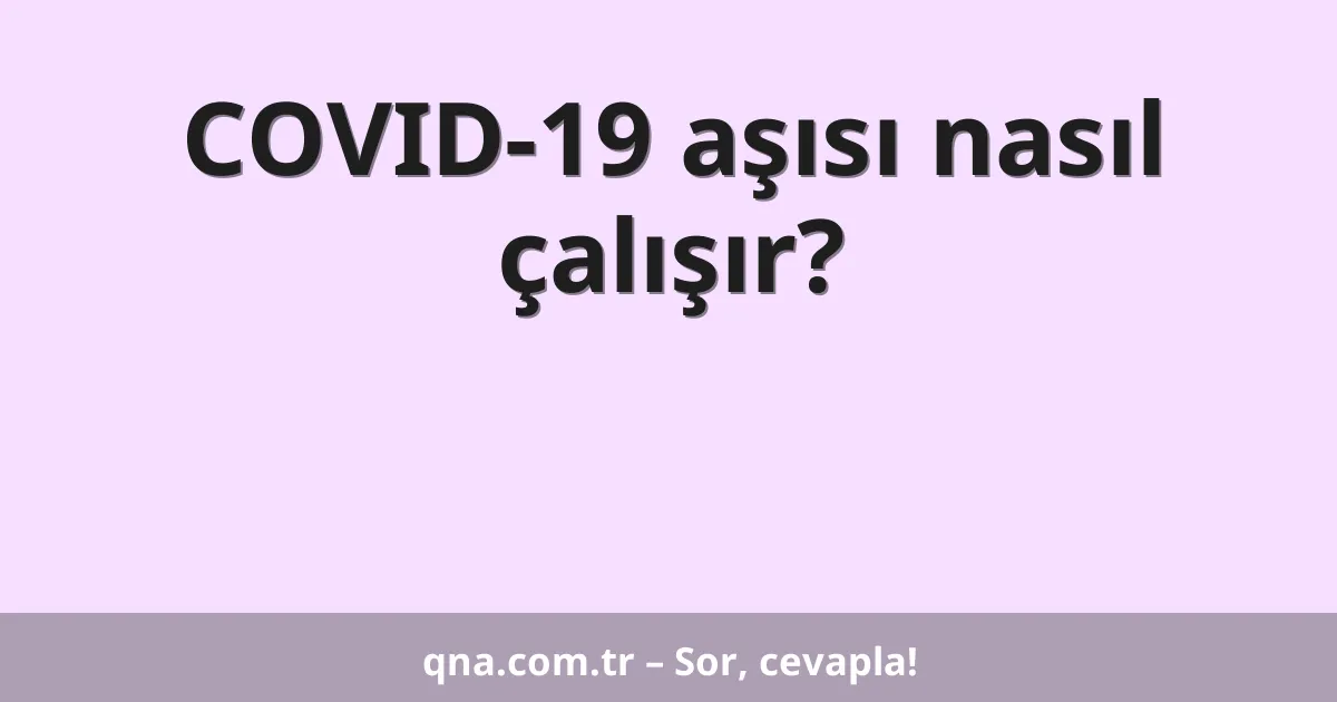 Kovid-19 aşısı nasıl çalışır?