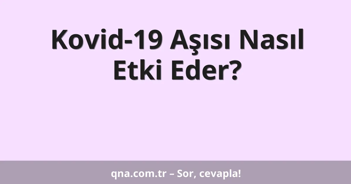 Kovid-19 Aşısı Nasıl Etki Eder?
