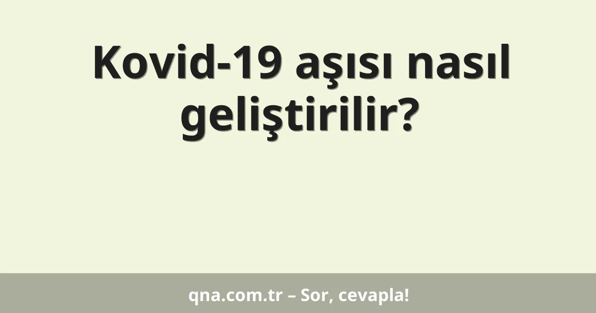Kovid-19 aşısı nasıl geliştirilir?