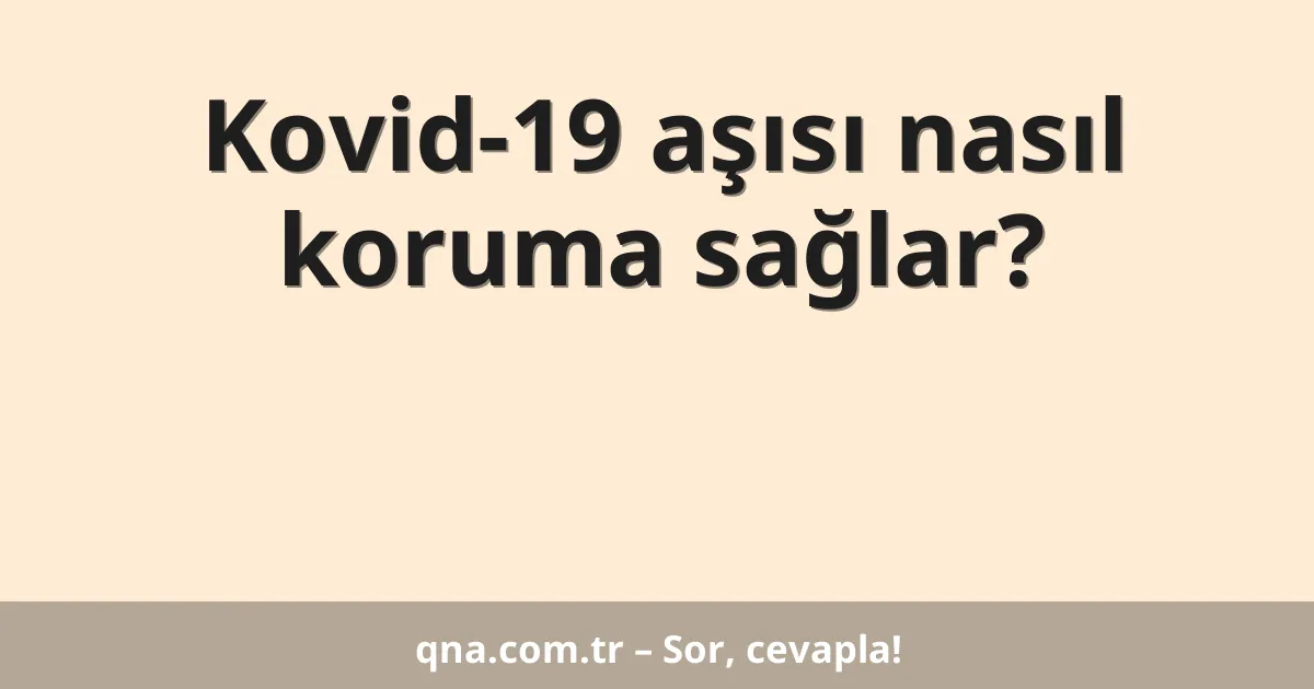 Kovid-19 aşısı nasıl koruma sağlar?