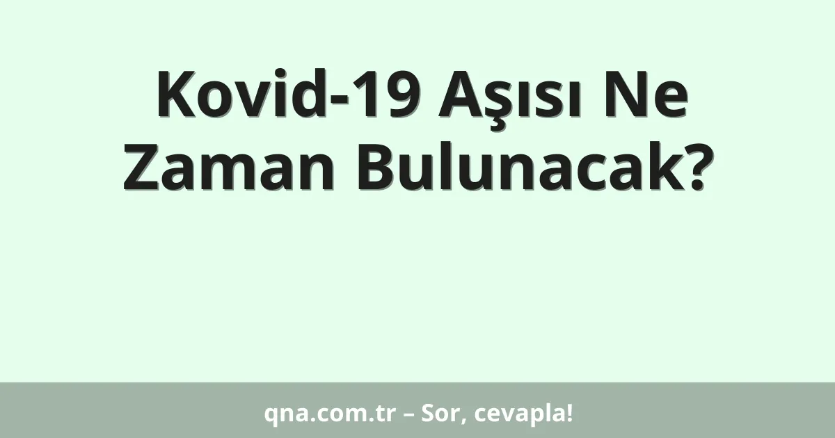 Kovid-19 Aşısı Ne Zaman Bulunacak?
