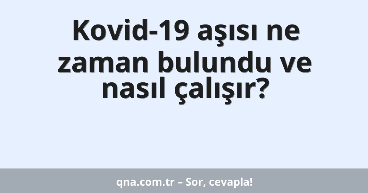 Kovid-19 aşısı ne zaman bulundu ve nasıl çalışır?