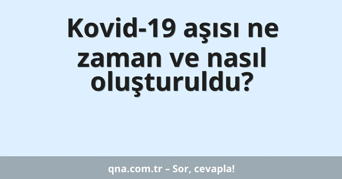 Kovid-19 aşısı ne zaman ve nasıl oluşturuldu?