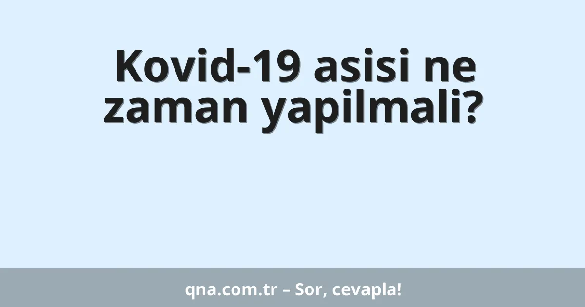 Kovid-19 asisi ne zaman yapilmali?