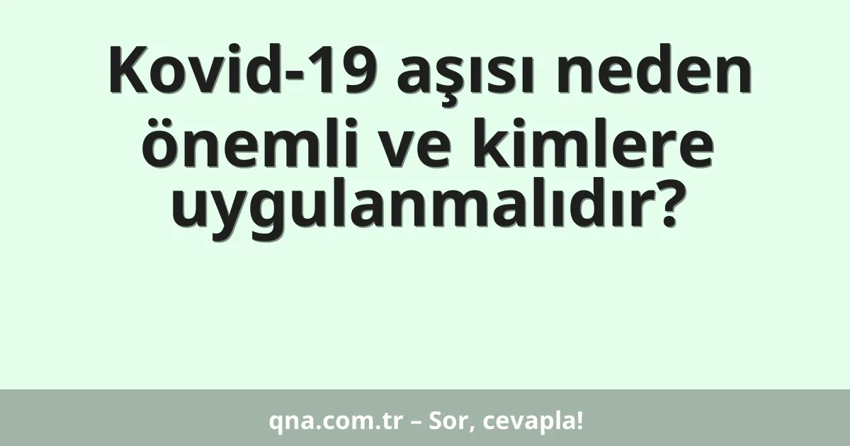 Kovid-19 aşısı neden önemli ve kimlere uygulanmalıdır?