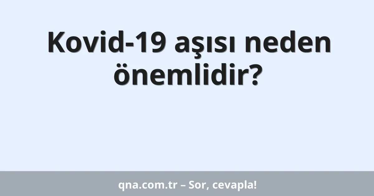 Kovid-19 aşısı neden önemlidir?